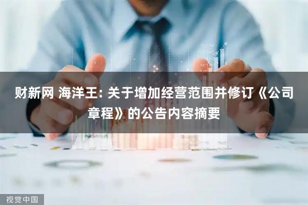 财新网 海洋王: 关于增加经营范围并修订《公司章程》的公告内容摘要